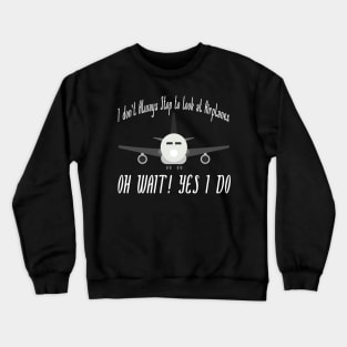 i dont always stop to look at airplane Crewneck Sweatshirt